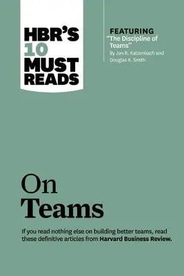 Hbr's 10 Must Read on Teams (s odporúčaným článkom Disciplína tímov, Jon R. Katzenbach a Douglas K. Smith) - Hbr's 10 Must Reads on Teams (with Featured Article the Discipline of Teams, by Jon R. Katzenbach and Douglas K. Smith)