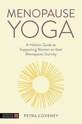 Joga v menopauze: Holistický sprievodca na podporu žien na ich ceste menopauzou - Menopause Yoga: A Holistic Guide to Supporting Women on Their Menopause Journey