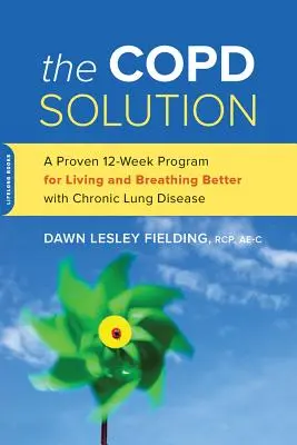 The Copd Solution (Riešenie pre Copd): Osvedčený 10-týždňový program na lepší život a dýchanie s chronickým ochorením pľúc - The Copd Solution: A Proven 10-Week Program for Living and Breathing Better with Chronic Lung Disease