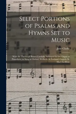 Vybrané časti žalmov a piesní zhudobnené: Welbeck: S dôkladnými basmi starostlivo upravenými pre organ alebo klavír, ako sa spievajú v Oxforde, - Select Portions of Psalms and Hymns Set to Music: With the Thorough Basses Carefully Arranged for the Organ or Pianoforte, as Sung at Oxford, Welbeck,