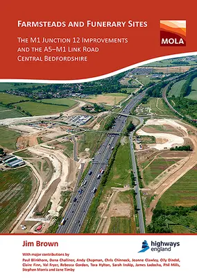 Poľnohospodárske usadlosti a pohrebiská: The M1 Junction 12 Improvements and the A5-M1 Link Road, Central Bedfordshire: Archeologické výskumy pred - Farmsteads and Funerary Sites: The M1 Junction 12 Improvements and the A5-M1 Link Road, Central Bedfordshire: Archaeological Investigations Prior to
