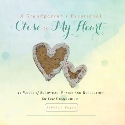 A Grandparent's Devotional- Close to My Heart: 40 týždňov Písma, modlitby a zamyslenia pre vaše vnúča. - A Grandparent's Devotional- Close to My Heart: 40 Weeks of Scripture, Prayer and Reflection for Your Grandchild