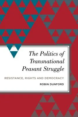 Politika nadnárodného roľníckeho boja: Hnutie odporu, práva a demokracia - The Politics of Transnational Peasant Struggle: Resistance, Rights and Democracy
