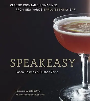 Speakeasy: Sprievodca klasickými koktailmi v novom spracovaní pre zamestnancov - Speakeasy: The Employees Only Guide to Classic Cocktails Reimagined