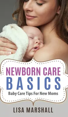 Základy starostlivosti o novorodenca: Tipy na starostlivosť o bábätko pre novopečené mamičky - Newborn Care Basics: Baby Care Tips For New Moms
