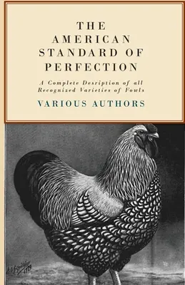 Americký štandard dokonalosti - Úplný opis všetkých uznávaných odrôd vtákov - The American Standard of Perfection - A Complete Description of all Recognized Varieties of Fowls