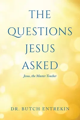 Otázky, ktoré kládol Ježiš: Otázky: Ježiš, majster učiteľ - The Questions Jesus Asked: Jesus, The Master Teacher