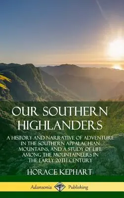 Naši južní horali: História a rozprávanie o dobrodružstve v južných Apalačských horách a štúdia o živote horalov - Our Southern Highlanders: A History and Narrative of Adventure in the Southern Appalachian Mountains, and a Study of Life Among the Mountaineers