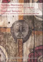 Temlau Peintiedig / Painted Temples - Murluniau a Chroglenni yn Eglwysi Cymru, 1200-1800 / Wallpaintings and Rood-screens in Welsh Churches, 1200-180