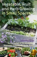 Pestovanie zeleniny, ovocia a byliniek na malom priestore - Vegetable, Fruit and Herb Growing in Small Spaces