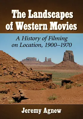 Krajiny westernových filmov: Dejiny filmovania na mieste, 1900-1970 - Landscapes of Western Movies: A History of Filming on Location, 1900-1970