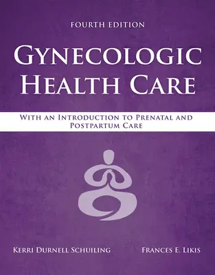 Gynekologická zdravotná starostlivosť: S úvodom do prenatálnej a popôrodnej starostlivosti: S úvodom do prenatálnej a popôrodnej starostlivosti - Gynecologic Health Care: With an Introduction to Prenatal and Postpartum Care: With an Introduction to Prenatal and Postpartum Care