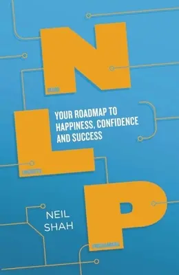 Neurolingvistické programovanie (NLP): Váš plán na dosiahnutie šťastia, sebadôvery a úspechu - Neurolinguistic Programming (Nlp): Your Roadmap to Happiness, Confidence and Success