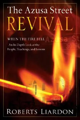 Prebudenie na Azusa Street: Keď vypukol oheň - podrobný pohľad na ľudí, učenie a lekcie - The Azusa Street Revival: When the Fire Fell-An In-Depth Look at the People, Teachings, and Lessons