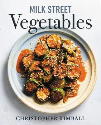 Milk Street Vegetables: 250 odvážnych, jednoduchých receptov pre každé ročné obdobie - Milk Street Vegetables: 250 Bold, Simple Recipes for Every Season