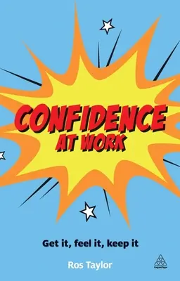 Sebavedomie v práci: Sebavedomie: Získajte ho, precíťte ho, udržte si ho - Confidence at Work: Get It, Feel It, Keep It