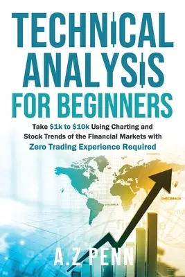 Technická analýza pre začiatočníkov: USD pomocou grafov a akciových trendov na finančných trhoch s nulovými obchodnými skúsenosťami - Technical Analysis for Beginners: Take $1k to $10k Using Charting and Stock Trends of the Financial Markets with Zero Trading Experience Required