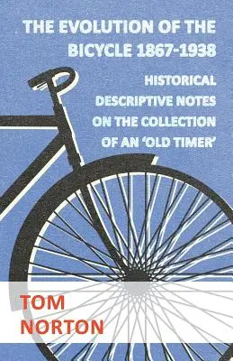 Vývoj bicykla 1867-1938 - historicko-opisné poznámky k zbierke „starého veterána - The Evolution Of The Bicycle 1867-1938 - Historical Descriptive Notes On The Collection Of An 'Old Timer'