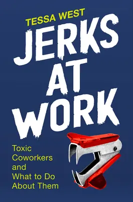 Šmejdi v práci: Toxickí spolupracovníci a čo s nimi robiť - Jerks at Work: Toxic Coworkers and What to Do about Them