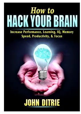 Ako hacknúť svoj mozog: Ako zvýšiť výkon, učenie, IQ, pamäť, rýchlosť, produktivitu a sústredenie? - How to Hack Your Brain: Increase Performance, Learning, IQ, Memory, Speed, Productivity, & Focus