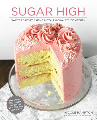 Sugar High: Sladké a slané pečenie vo vysokohorskej kuchyni - Sugar High: Sweet & Savory Baking in Your High-Altitude Kitchen
