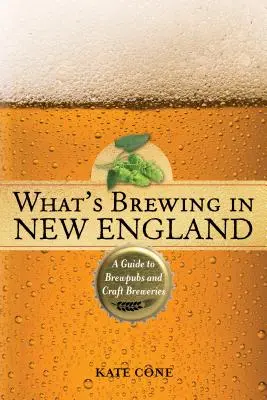 Čo sa varí v Novom Anglicku: Pivovary a remeselné pivovary, 2. vydanie - What's Brewing in New England: A Guide to Brewpubs and Craft Breweries, 2nd Edition