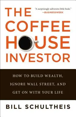 The Coffeehouse Investor: Ako vybudovať bohatstvo, ignorovať Wall Street a pokračovať v živote - The Coffeehouse Investor: How to Build Wealth, Ignore Wall Street, and Get on with Your Life