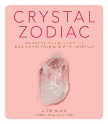 Krištáľový zverokruh: Astrologický sprievodca na zlepšenie vášho života pomocou kryštálov - Crystal Zodiac: An Astrological Guide to Enhancing Your Life with Crystals