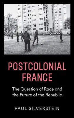 Postkoloniálne Francúzsko: Rasová otázka a budúcnosť republiky - Postcolonial France: The Question of Race and the Future of the Republic