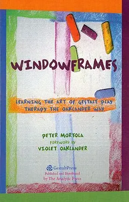 Okenné rámy: Učenie sa umeniu Gestalt terapie hrou na oaklandský spôsob - Windowframes: Learning the Art of Gestalt Play Therapy the Oaklander Way