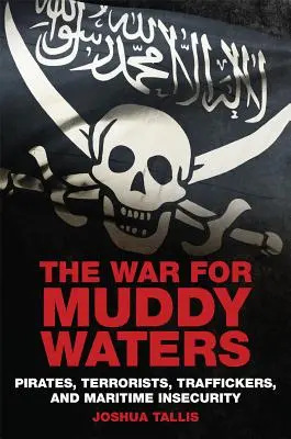 Vojna o bahnité vody: Piráti teroristi obchodníci s ľuďmi a námorná neistota - The War for Muddy Waters: Pirates Terrorists Traffickers and Maritime Insecurity