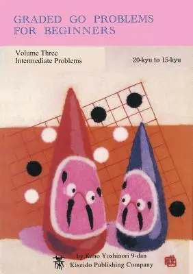 Graded Go Problems for Beginners, Volume Three: Problémy pre stredne pokročilých, 20-kyu až 15-kyu - Graded Go Problems for Beginners, Volume Three: Intermediate Problems, 20-kyu to 15-kyu