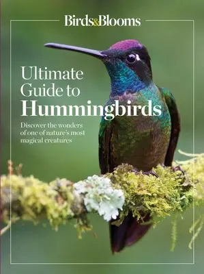 Vtáky a kvety Konečný sprievodca kolibríkmi: Objavte zázraky jedného z najčarovnejších tvorov prírody - Birds & Blooms Ultimate Guide to Hummingbirds: Discover the Wonders of One of Nature's Most Magical Creatures