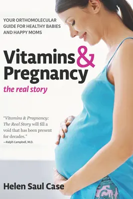Vitamíny a tehotenstvo: Vitamíny: skutočný príbeh: Váš ortomolekulárny sprievodca pre zdravé deti a šťastné mamičky - Vitamins & Pregnancy: The Real Story: Your Orthomolecular Guide for Healthy Babies & Happy Moms