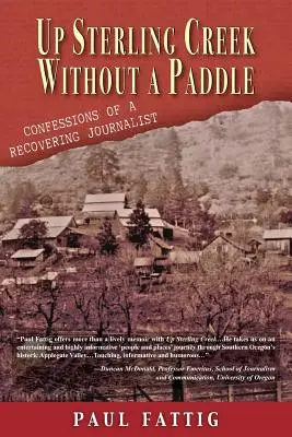 Proti prúdu Sterling Creek bez pádla: Vyznanie novinára, ktorý sa vrátil do života - Up Sterling Creek Without a Paddle: Confessions of a Recovering Journalist
