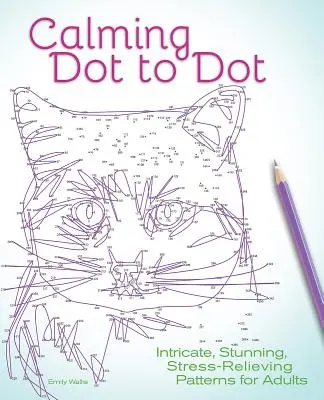 Upokojujúce dot to dot: Kreslenie bodiek: zložité, úžasné vzory pre dospelých, ktoré odbúravajú stres - Calming Dot to Dot: Intricate, Stunning, Stress-Relieving Patterns for Adults