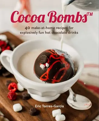Kakaové bomby: Viac ako 40 domácich receptov na výbušne zábavné horúce čokoládové nápoje - Cocoa Bombs: Over 40 Make-At-Home Recipes for Explosively Fun Hot Chocolate Drinks
