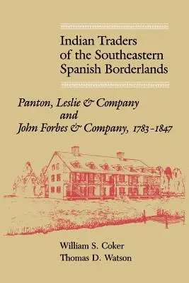Indiánski obchodníci juhovýchodného španielskeho pohraničia: Panton, Leslie & Company a John Forbes & Company, 1783-1847 - Indian Traders of the Southeastern Spanish Borderlands: Panton, Leslie & Company and John Forbes & Company, 1783-1847
