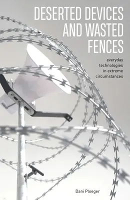 Opustené zariadenia a zmarené ploty: Každodenné technológie v extrémnych podmienkach - Deserted Devices and Wasted Fences: Everyday Technologies in Extreme Circumstances