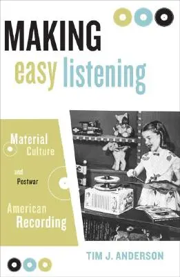 Uľahčenie počúvania: Hmotná kultúra a povojnové americké nahrávanie - Making Easy Listening: Material Culture and Postwar American Recording
