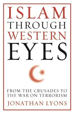 Islam očami Západu: Od križiackych výprav po vojnu proti terorizmu - Islam Through Western Eyes: From the Crusades to the War on Terrorism