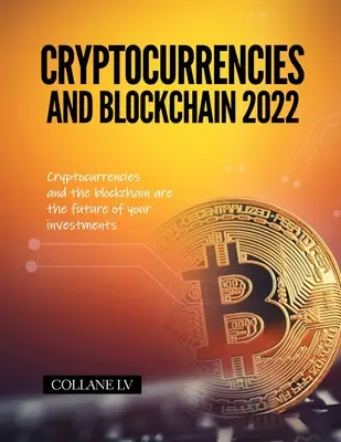 Kryptomeny a blockchain 2022: Kryptomeny a blockchain sú budúcnosťou vašich investícií - Cryptocurrencies and Blockchain 2022: Cryptocurrencies and the blockchain are the future of your investments