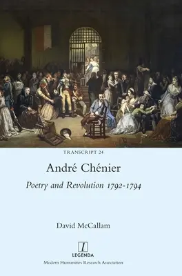 Andr Chnier: Poézia a revolúcia 1792-1794: Bilingválne vydanie posledných básní s novými prekladmi - Andr Chnier: Poetry and Revolution 1792-1794: A Bilingual Edition of the Last Poems with New Translations