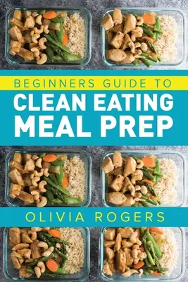 Príprava jedál: Sprievodca začiatočníkov pre prípravu jedál z čistej stravy - obsahuje recepty, ktoré vám poskytnú viac ako 50 dní pripravených jedál! - Meal Prep: Beginners Guide to Clean Eating Meal Prep - Includes Recipes to Give You Over 50 Days of Prepared Meals!
