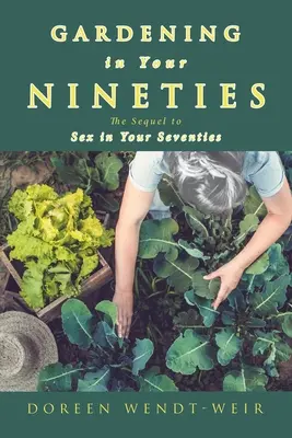 Záhradkárčenie po deväťdesiatke: Vydanie knihy: Pokračovanie knihy Sex v sedemdesiatych rokoch (The Sequel to Sex in Your Seventies) - Gardening in Your Nineties: The Sequel to Sex in Your Seventies