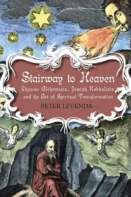 Schody do neba: Čínski alchymisti, židovskí kabalisti a umenie duchovnej transformácie - Stairway to Heaven: Chinese Alchemists, Jewish Kabbalists, and the Art of Spiritual Transformation