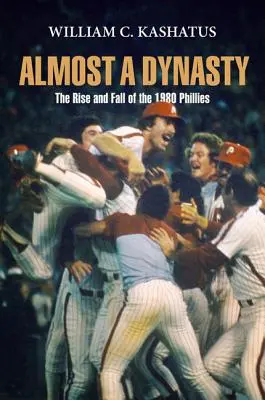 Takmer dynastia: Vzostup a pád Phillies v roku 1980 - Almost a Dynasty: The Rise and Fall of the 1980 Phillies