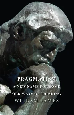 Pragmatizmus - nové meno pre niektoré staré spôsoby myslenia - Pragmatism - A New Name For Some Old Ways Of Thinking