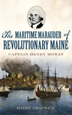 Námorný marauder z revolučného Maine: Kapitán Henry Mowat - The Maritime Marauder of Revolutionary Maine: Captain Henry Mowat