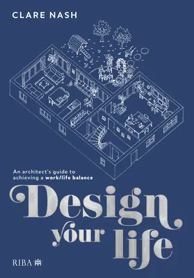 Navrhnite si svoj život: Príručka architekta, ako dosiahnuť rovnováhu medzi pracovným a súkromným životom - Design Your Life: An Architect's Guide to Achieving a Work/Life Balance